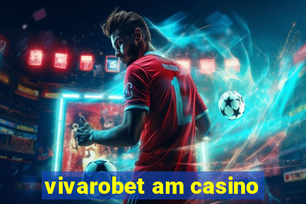 vivarobet am casino