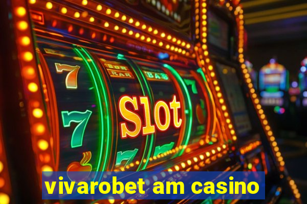 vivarobet am casino