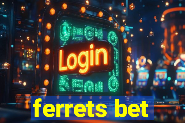 ferrets bet