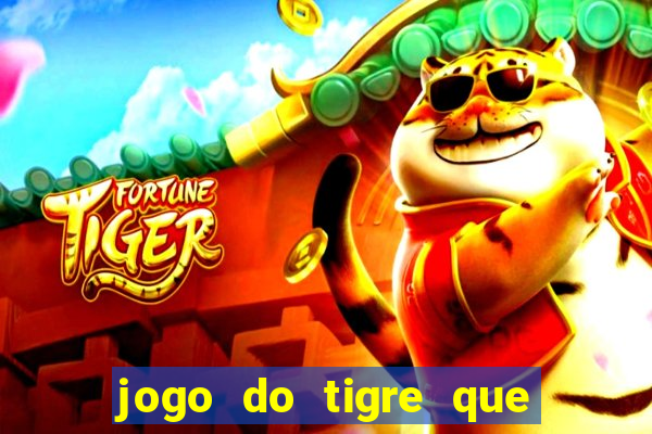 jogo do tigre que dá dinheiro de verdade