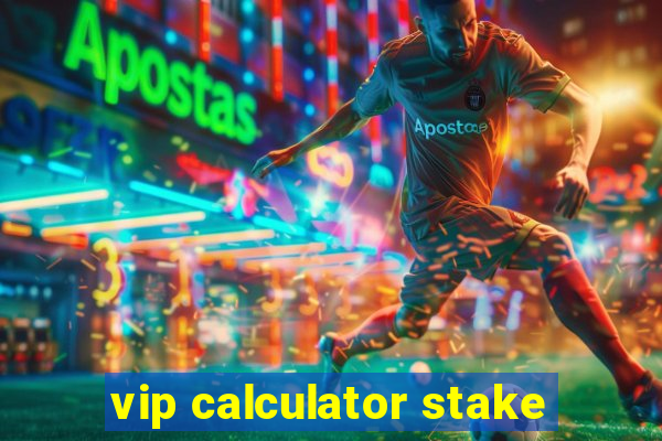 vip calculator stake