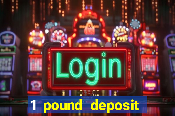 1 pound deposit bonus casino