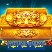 jogos que a gente ganha dinheiro