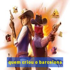 quem criou o barcelona