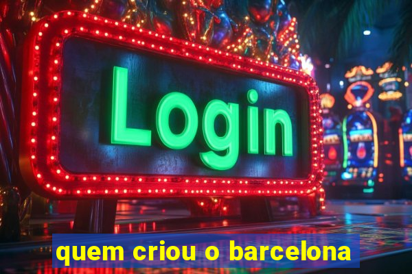 quem criou o barcelona