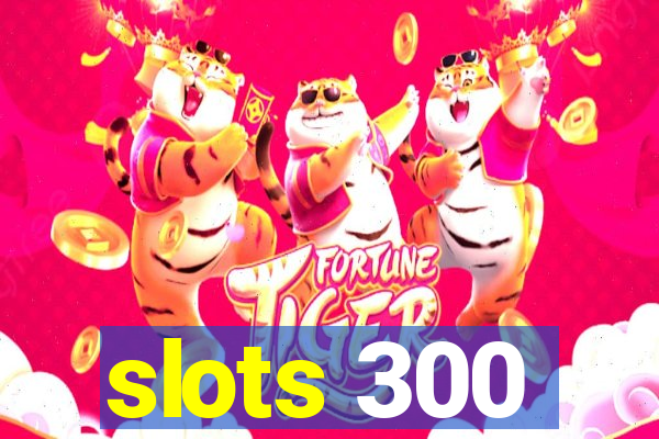 slots 300