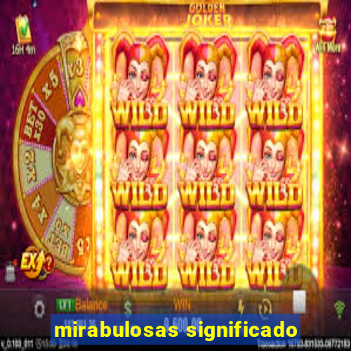 mirabulosas significado