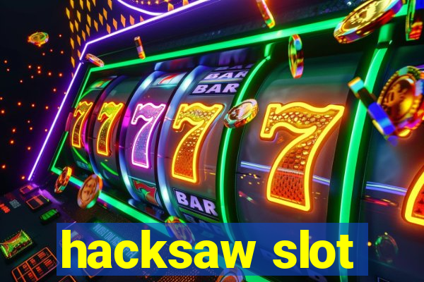 hacksaw slot