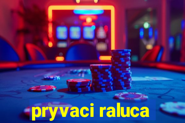 pryvaci raluca