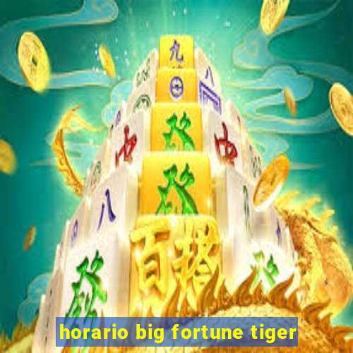 horario big fortune tiger