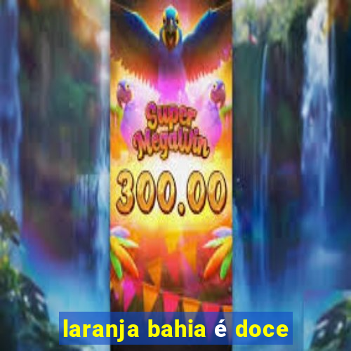 laranja bahia é doce