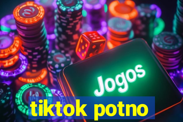 tiktok potno