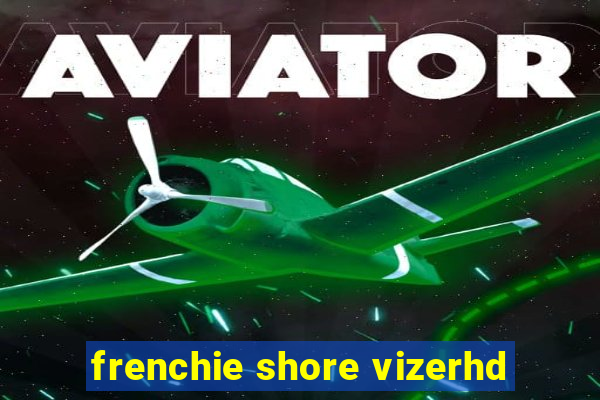 frenchie shore vizerhd