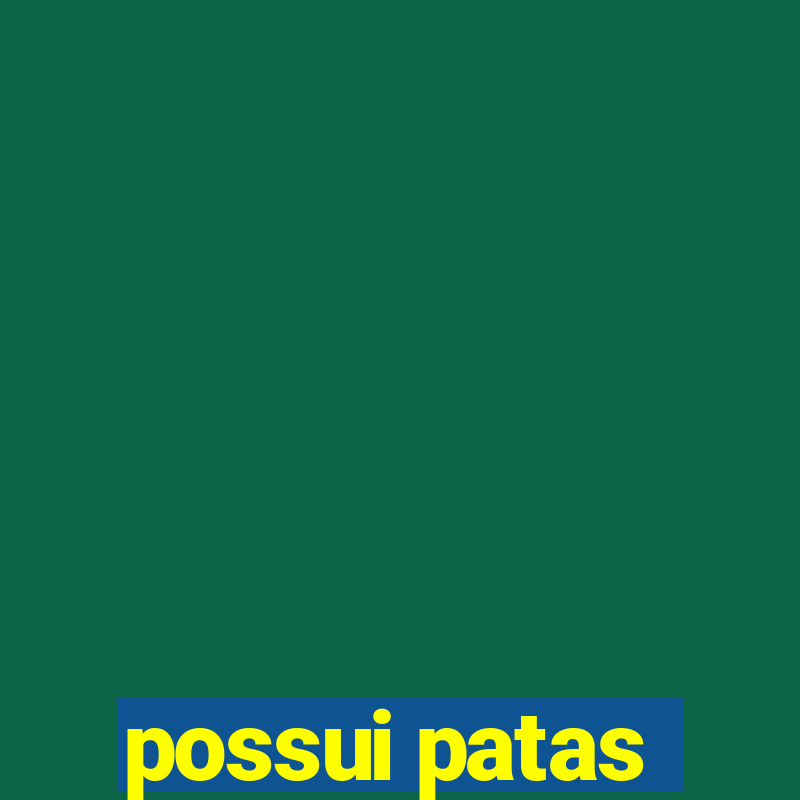 possui patas