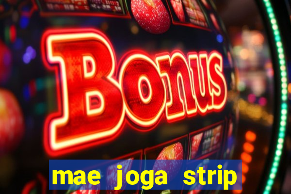 mae joga strip poker com o filho