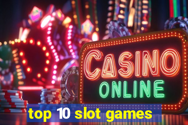 top 10 slot games