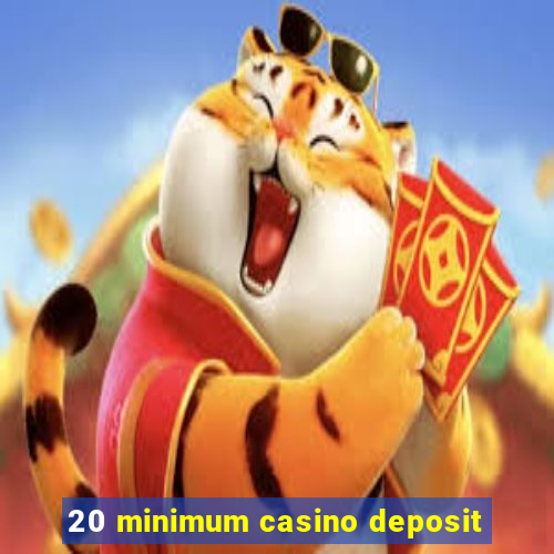 20 minimum casino deposit