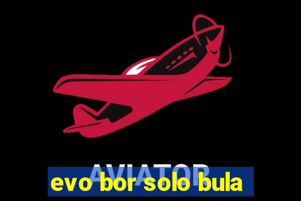 evo bor solo bula