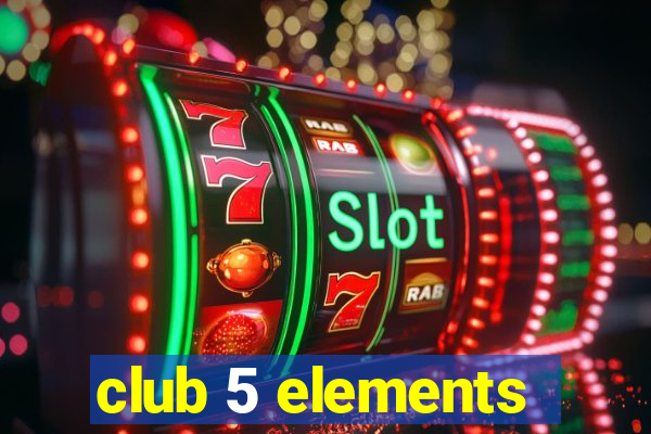 club 5 elements