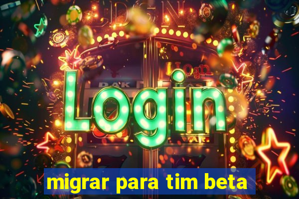 migrar para tim beta