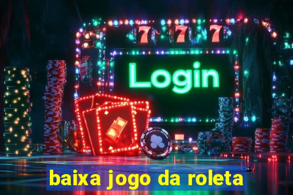 baixa jogo da roleta