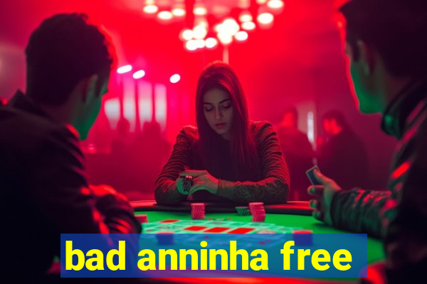 bad anninha free