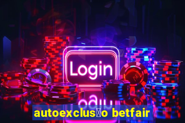 autoexclus茫o betfair