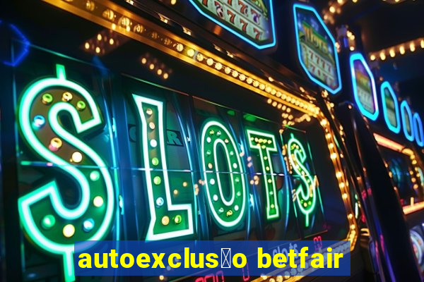 autoexclus茫o betfair