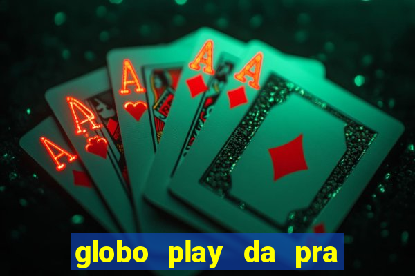 globo play da pra assistir jogo ao vivo