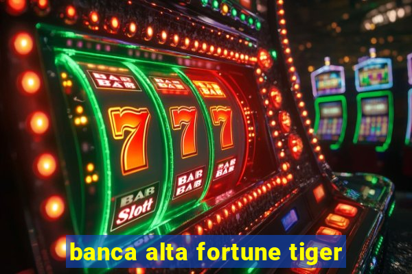 banca alta fortune tiger