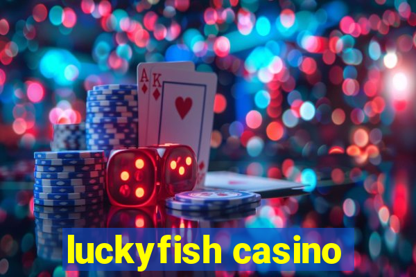 luckyfish casino