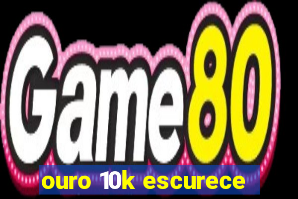 ouro 10k escurece