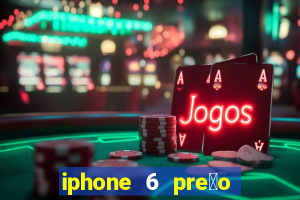 iphone 6 pre莽o casas bahia