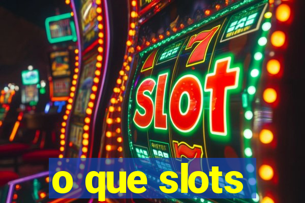 o que slots