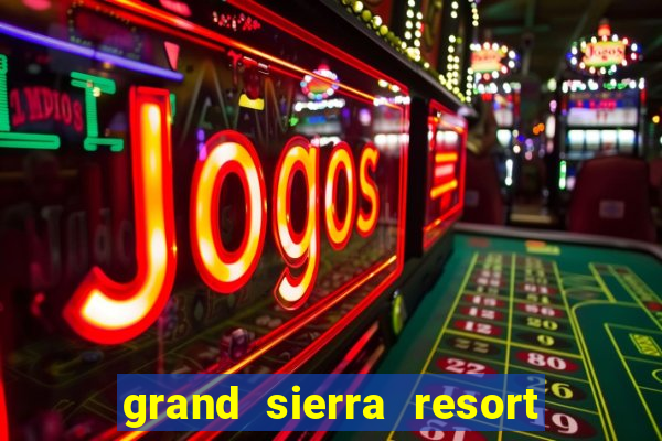 grand sierra resort and casino in reno