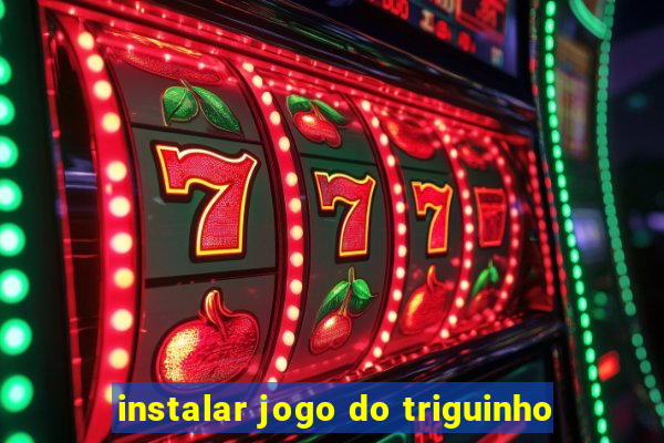 instalar jogo do triguinho