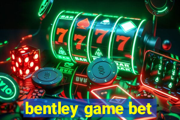 bentley game bet