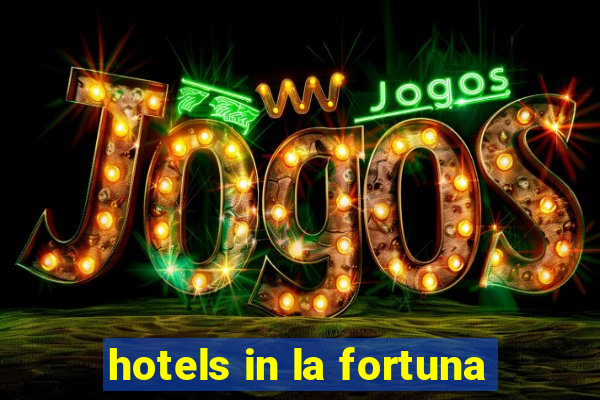 hotels in la fortuna