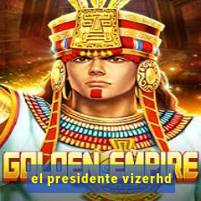 el presidente vizerhd