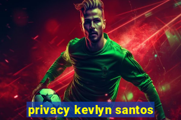 privacy kevlyn santos