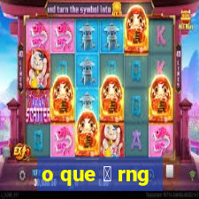 o que 茅 rng