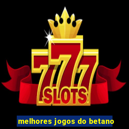 melhores jogos do betano