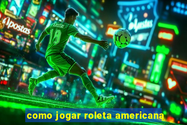 como jogar roleta americana