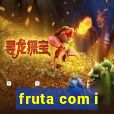 fruta com i