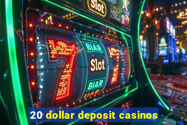 20 dollar deposit casinos