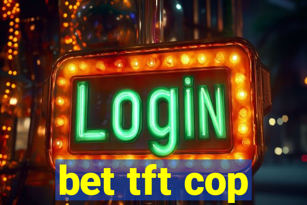 bet tft cop