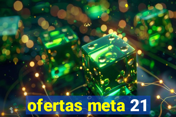 ofertas meta 21