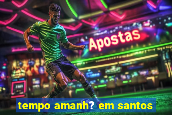 tempo amanh? em santos