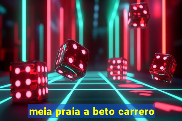 meia praia a beto carrero