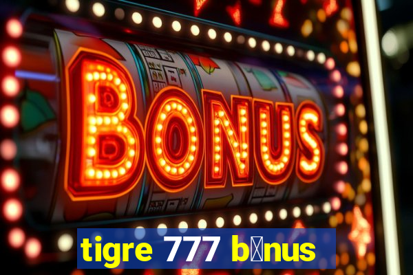 tigre 777 b么nus